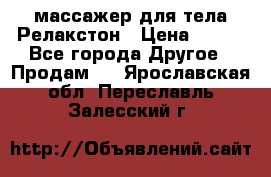 массажер для тела Релакстон › Цена ­ 600 - Все города Другое » Продам   . Ярославская обл.,Переславль-Залесский г.